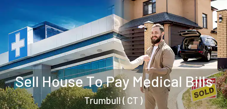  Sell House To Pay Medical Bills Trumbull ( CT )