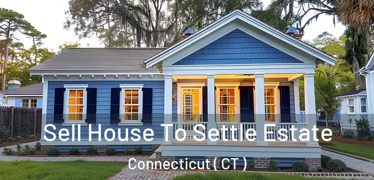  Sell House To Settle Estate Connecticut ( CT )