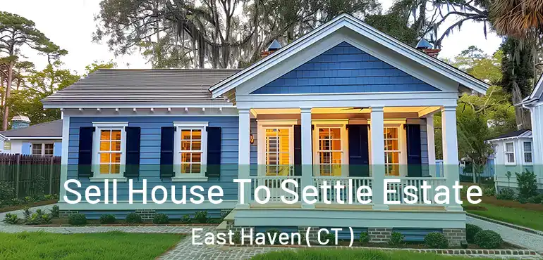  Sell House To Settle Estate East Haven ( CT )