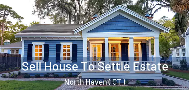  Sell House To Settle Estate North Haven ( CT )