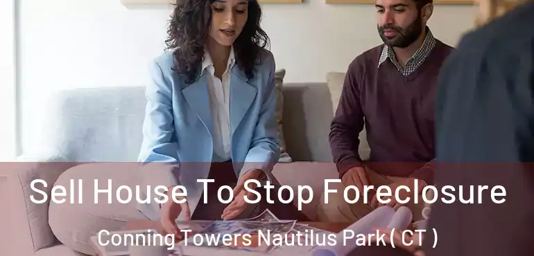  Sell House To Stop Foreclosure Conning Towers Nautilus Park ( CT )