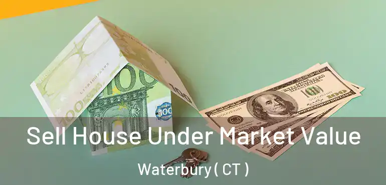  Sell House Under Market Value Waterbury ( CT )