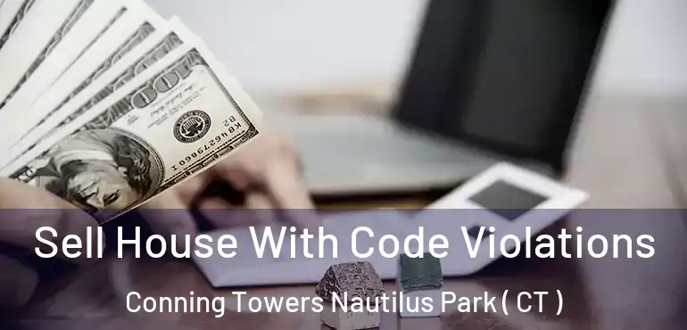 Sell House With Code Violations Conning Towers Nautilus Park ( CT )