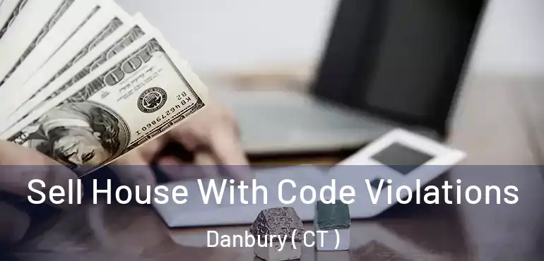  Sell House With Code Violations Danbury ( CT )