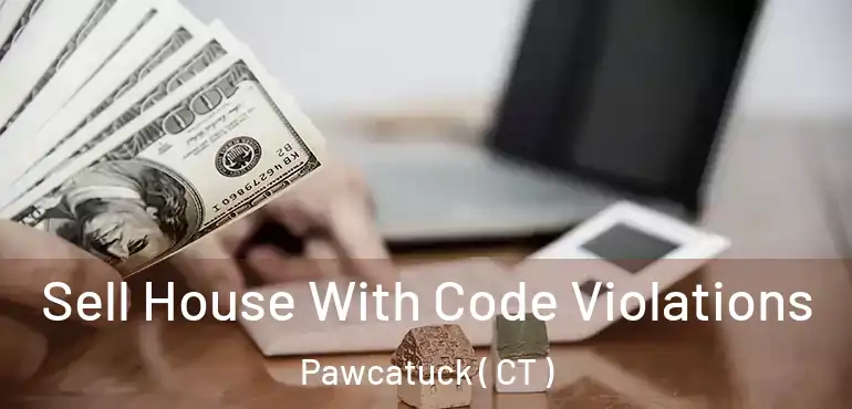  Sell House With Code Violations Pawcatuck ( CT )