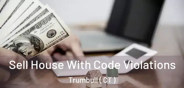  Sell House With Code Violations Trumbull ( CT )