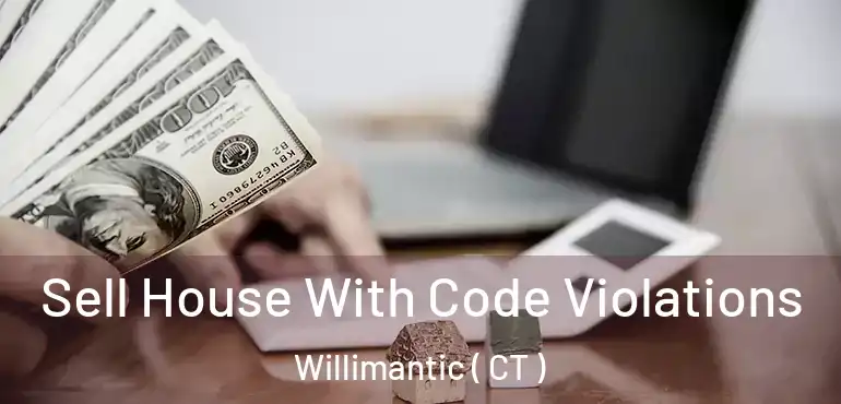  Sell House With Code Violations Willimantic ( CT )
