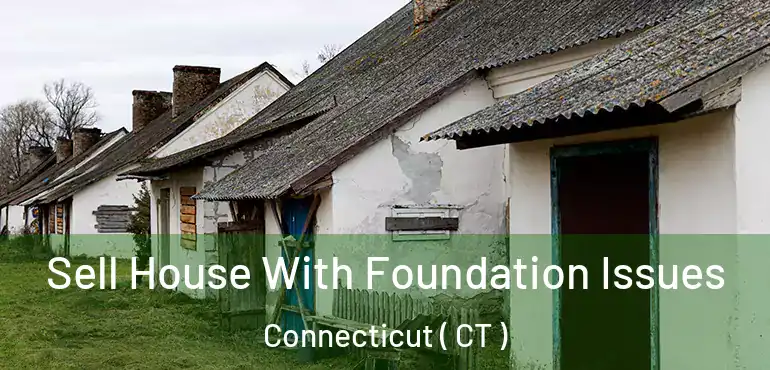  Sell House With Foundation Issues Connecticut ( CT )