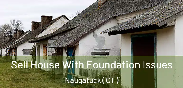  Sell House With Foundation Issues Naugatuck ( CT )