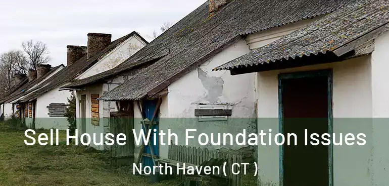  Sell House With Foundation Issues North Haven ( CT )