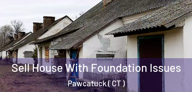  Sell House With Foundation Issues Pawcatuck ( CT )