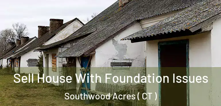  Sell House With Foundation Issues Southwood Acres ( CT )