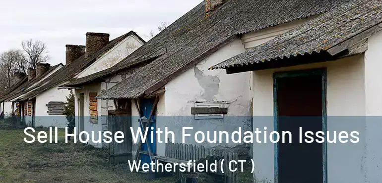  Sell House With Foundation Issues Wethersfield ( CT )