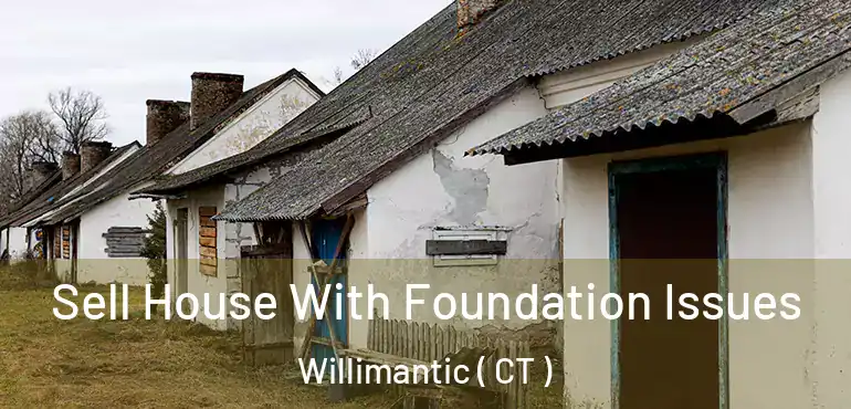  Sell House With Foundation Issues Willimantic ( CT )