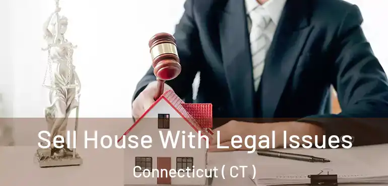  Sell House With Legal Issues Connecticut ( CT )