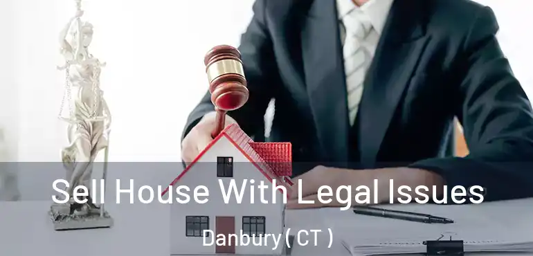  Sell House With Legal Issues Danbury ( CT )
