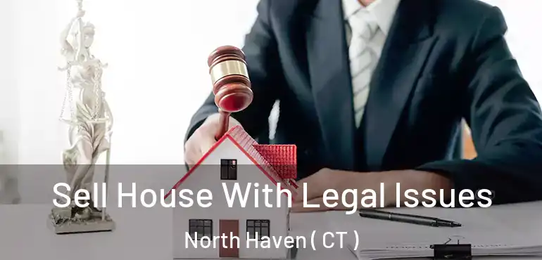  Sell House With Legal Issues North Haven ( CT )