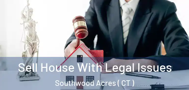  Sell House With Legal Issues Southwood Acres ( CT )