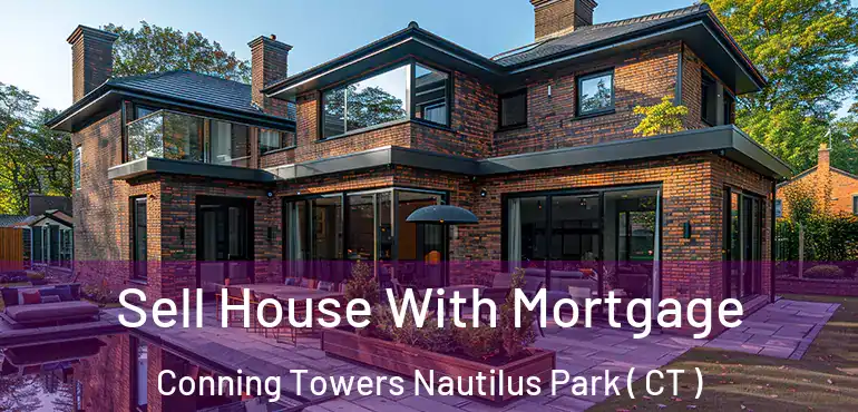  Sell House With Mortgage Conning Towers Nautilus Park ( CT )