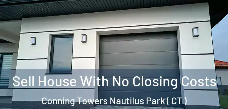  Sell House With No Closing Costs Conning Towers Nautilus Park ( CT )