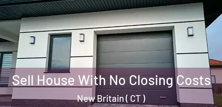  Sell House With No Closing Costs New Britain ( CT )