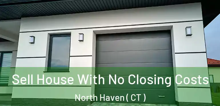  Sell House With No Closing Costs North Haven ( CT )