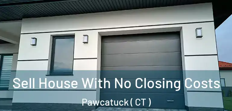  Sell House With No Closing Costs Pawcatuck ( CT )