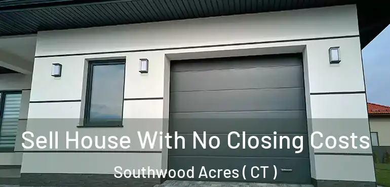  Sell House With No Closing Costs Southwood Acres ( CT )