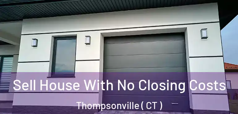  Sell House With No Closing Costs Thompsonville ( CT )