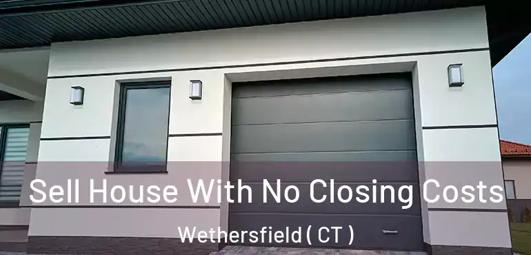  Sell House With No Closing Costs Wethersfield ( CT )