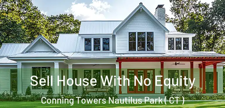  Sell House With No Equity Conning Towers Nautilus Park ( CT )