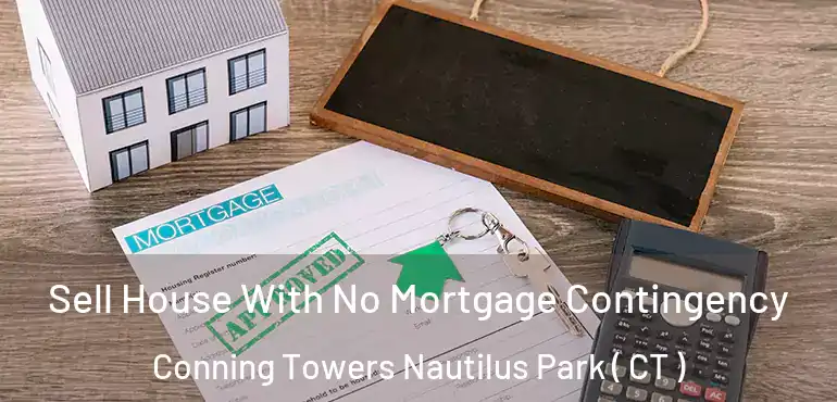  Sell House With No Mortgage Contingency Conning Towers Nautilus Park ( CT )