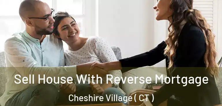  Sell House With Reverse Mortgage Cheshire Village ( CT )