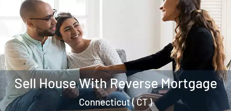  Sell House With Reverse Mortgage Connecticut ( CT )
