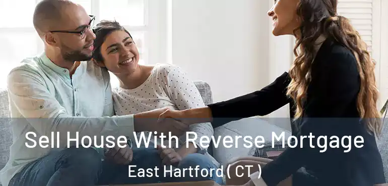  Sell House With Reverse Mortgage East Hartford ( CT )