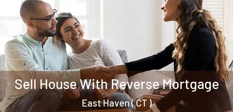  Sell House With Reverse Mortgage East Haven ( CT )