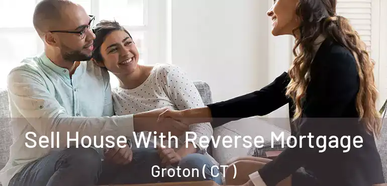  Sell House With Reverse Mortgage Groton ( CT )