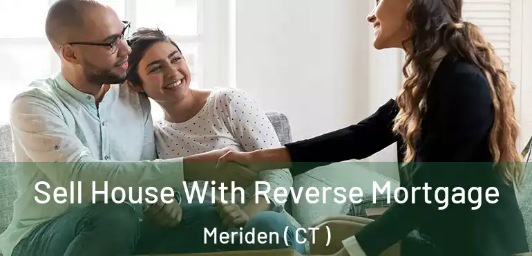  Sell House With Reverse Mortgage Meriden ( CT )