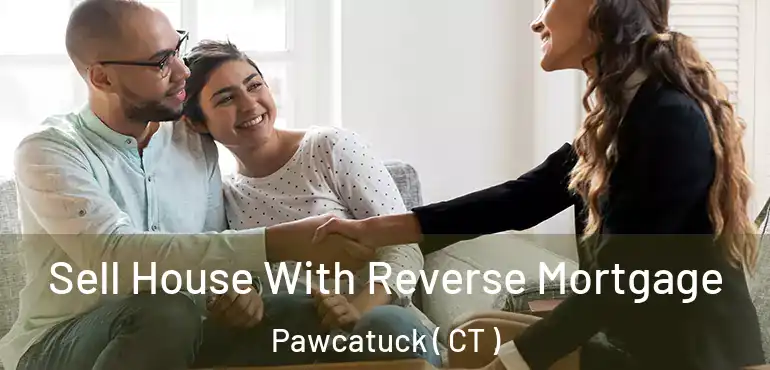  Sell House With Reverse Mortgage Pawcatuck ( CT )