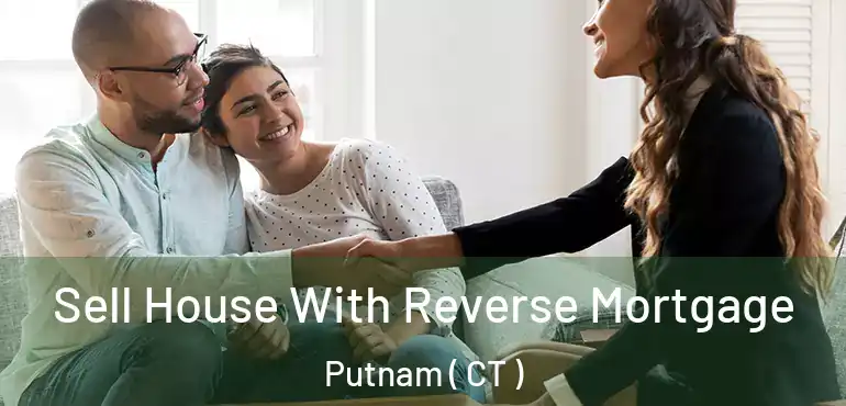  Sell House With Reverse Mortgage Putnam ( CT )