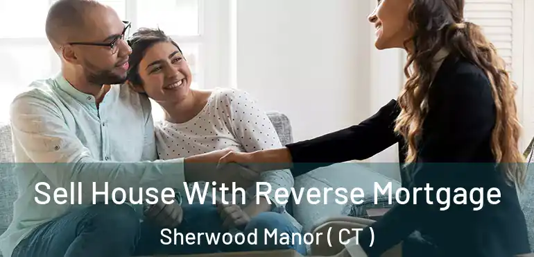  Sell House With Reverse Mortgage Sherwood Manor ( CT )
