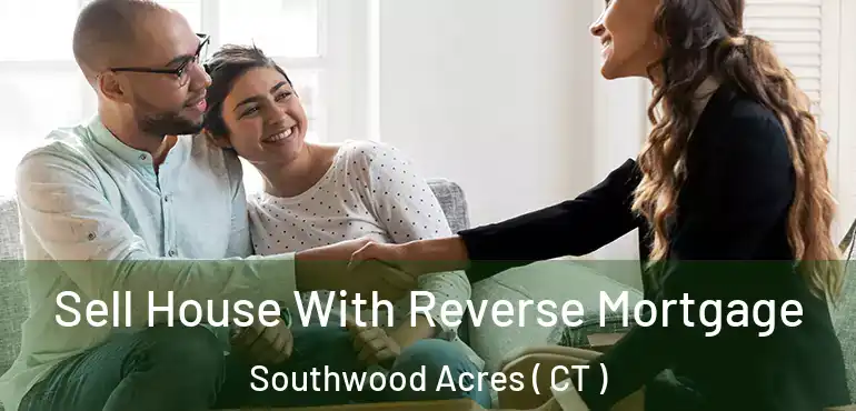  Sell House With Reverse Mortgage Southwood Acres ( CT )