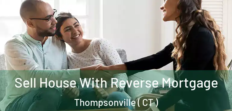  Sell House With Reverse Mortgage Thompsonville ( CT )
