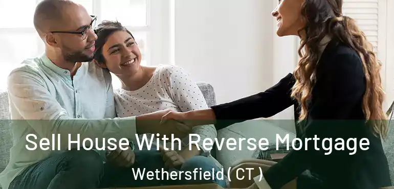  Sell House With Reverse Mortgage Wethersfield ( CT )