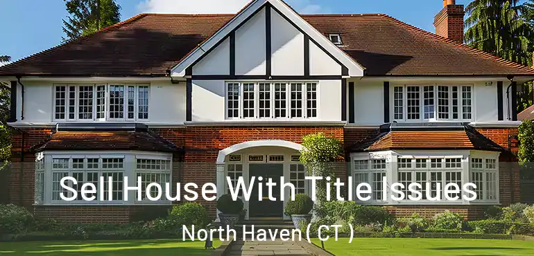  Sell House With Title Issues North Haven ( CT )