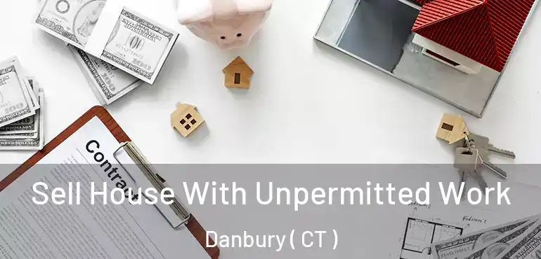  Sell House With Unpermitted Work Danbury ( CT )