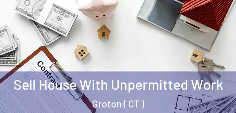  Sell House With Unpermitted Work Groton ( CT )