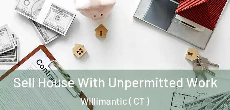  Sell House With Unpermitted Work Willimantic ( CT )
