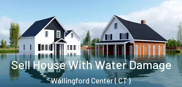  Sell House With Water Damage Wallingford Center ( CT )