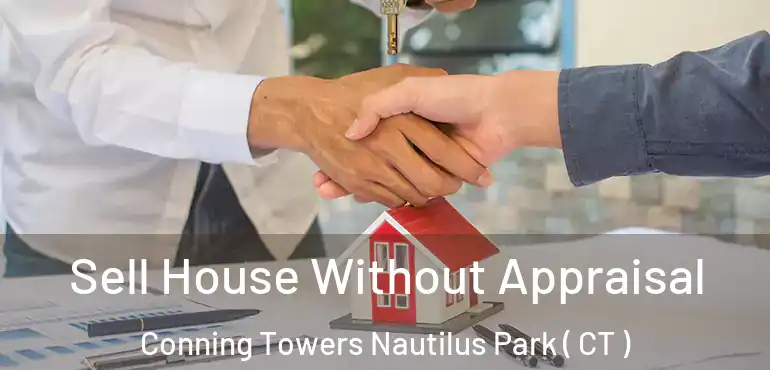  Sell House Without Appraisal Conning Towers Nautilus Park ( CT )